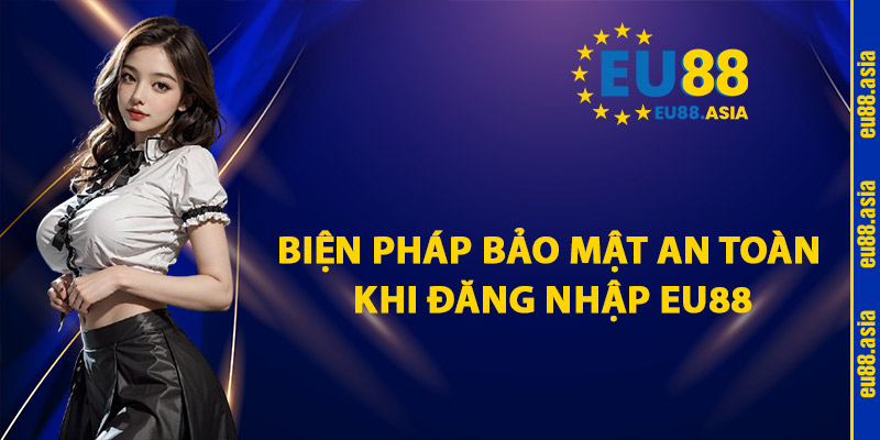 Biện Pháp Bảo Mật An Toàn Khi Đăng Nhập EU88