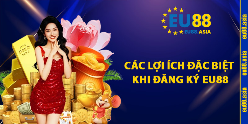 Các Lợi Ích Đặc Biệt Khi Đăng Ký EU88