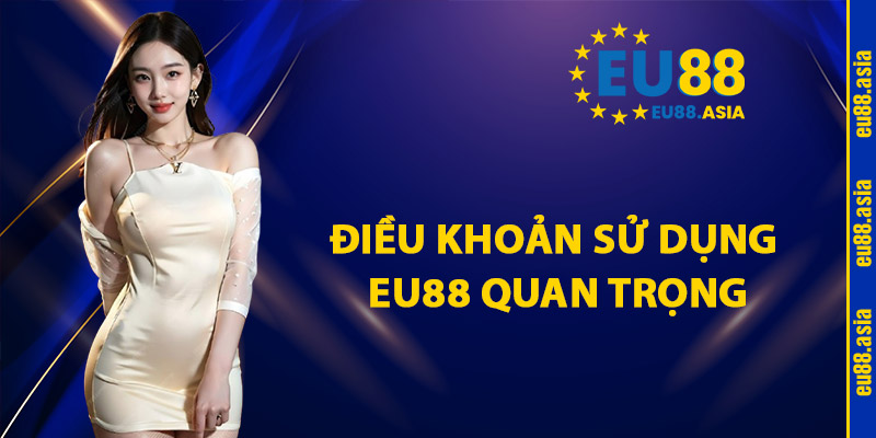 Điều Khoản Sử Dụng EU88 Quan Trọng