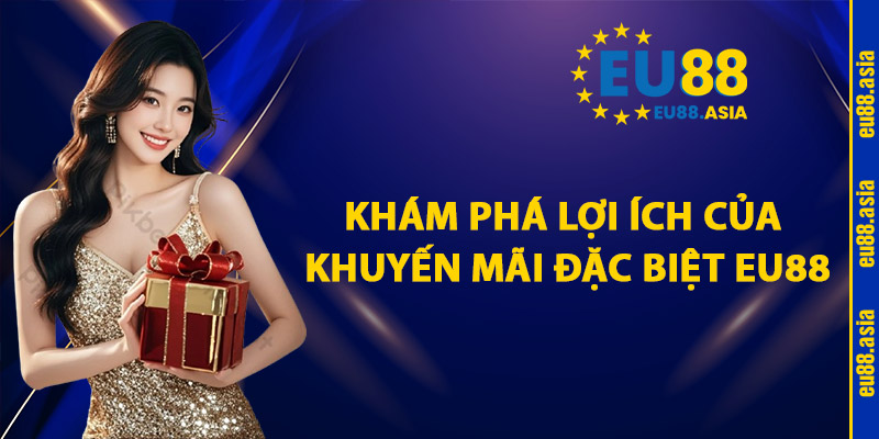 Khám Phá Lợi Ích Của Khuyến Mãi Đặc Biệt EU88