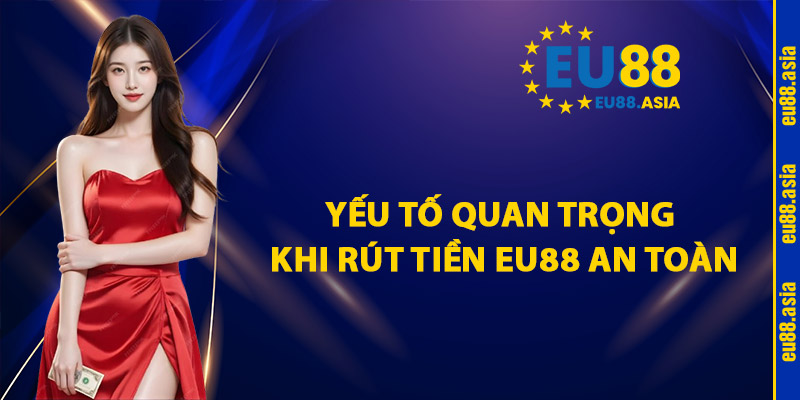 Yếu Tố Quan Trọng Khi Rút Tiền EU88 An Toàn