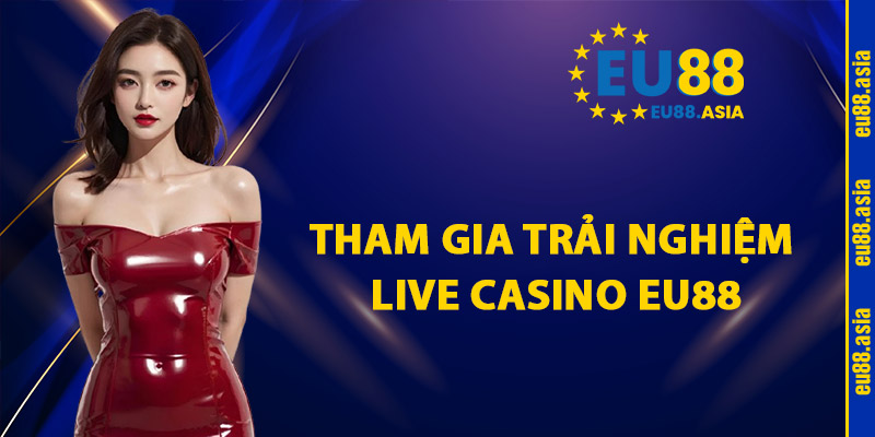 tham gia  trải nghiệm Live Casino EU88